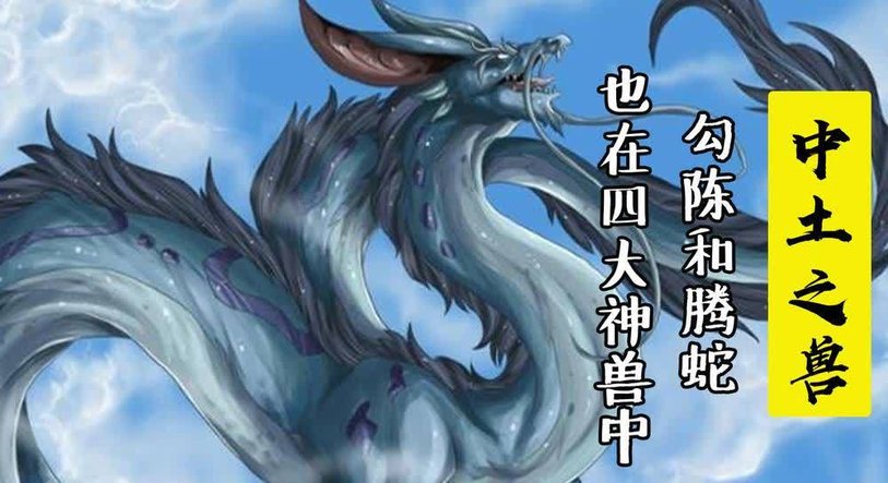 四大神兽其实并不完整腾蛇勾陈也在神兽之列,它们代表了什么