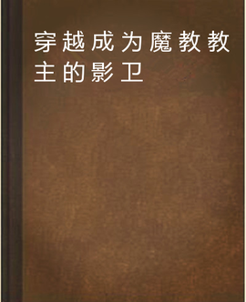 穿越成为魔教教主的影卫
